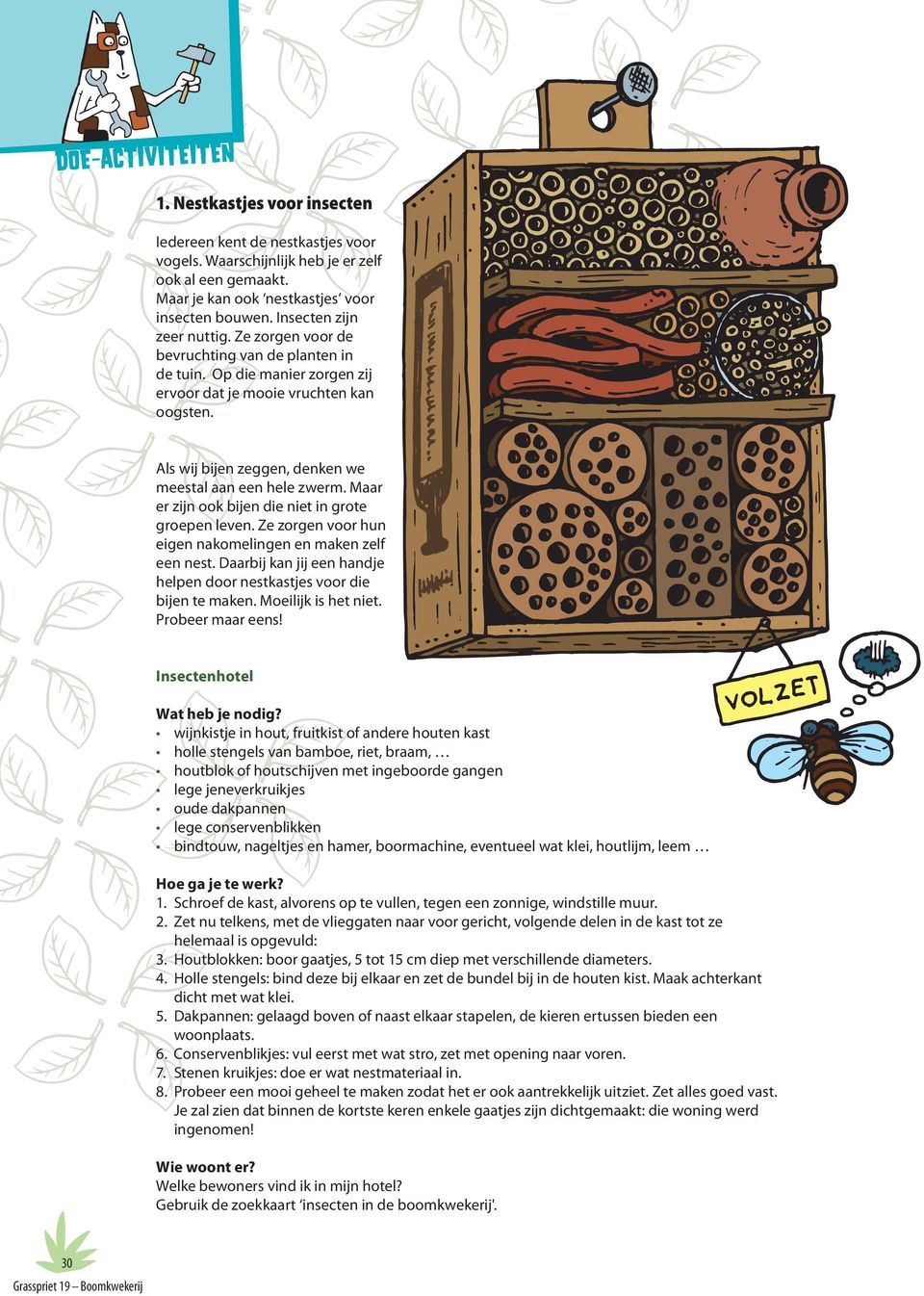 Maar er zijn ook bijen die niet in grote groepen leven. Ze zorgen voor hun eigen nakomelingen en maken zelf een nest. Daarbij kan jij een handje helpen door nestkastjes voor die bijen te maken.