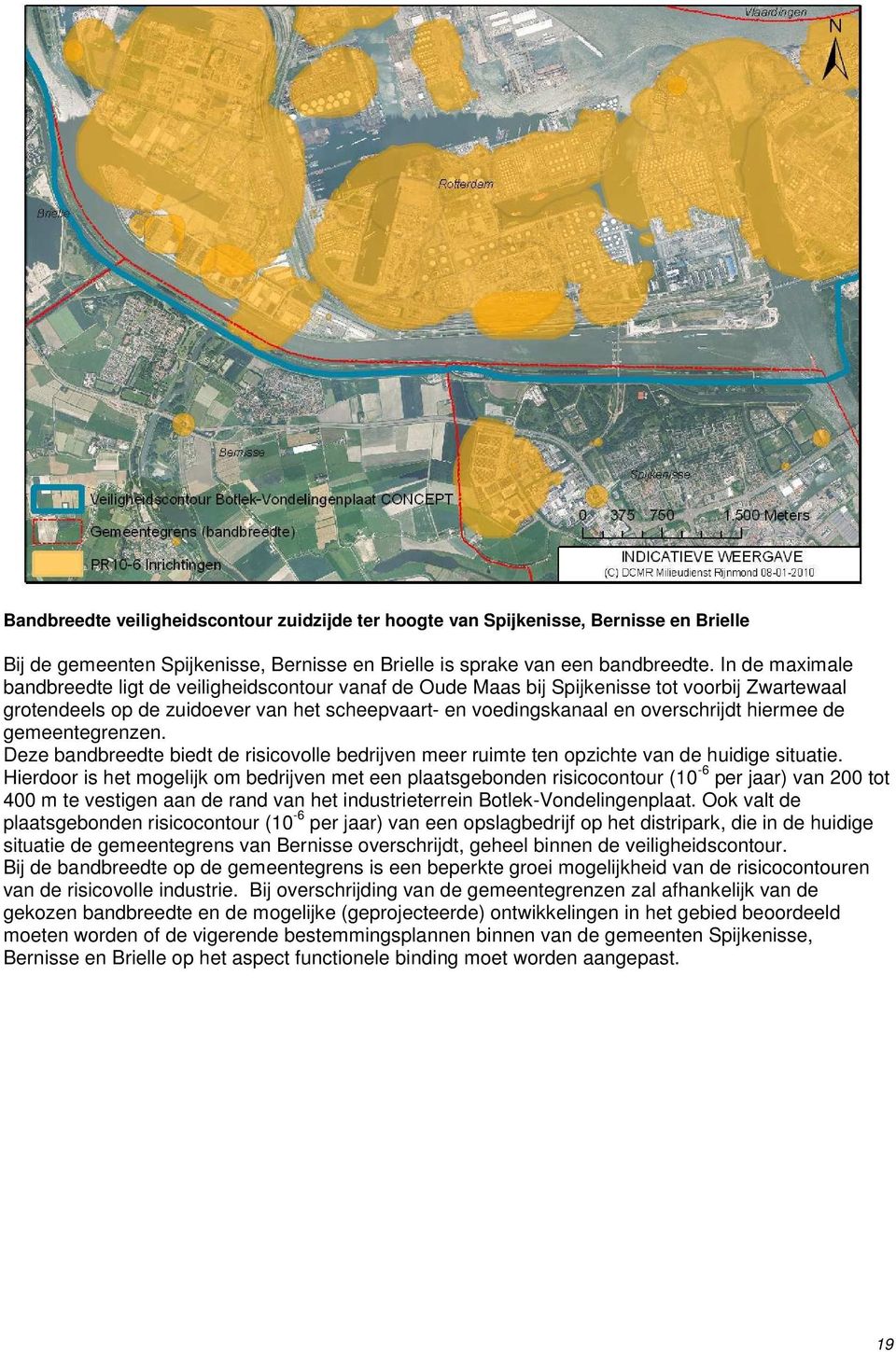 hiermee de gemeentegrenzen. Deze bandbreedte biedt de risicovolle bedrijven meer ruimte ten opzichte van de huidige situatie.