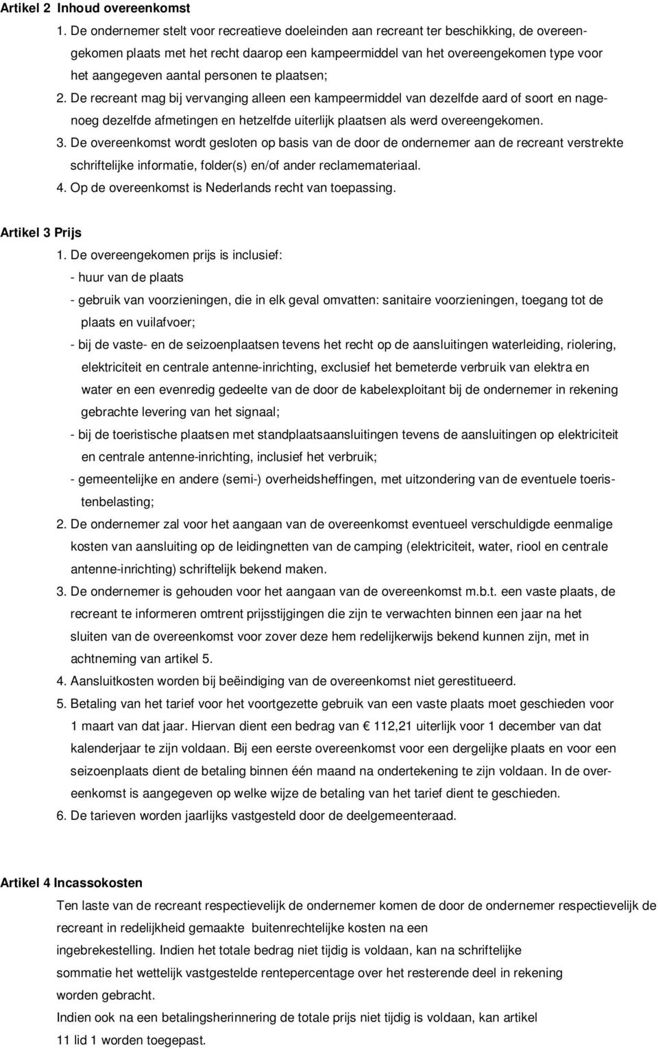 personen te plaatsen; 2. De recreant mag bij vervanging alleen een kampeermiddel van dezelfde aard of soort en nagenoeg dezelfde afmetingen en hetzelfde uiterlijk plaatsen als werd overeengekomen. 3.