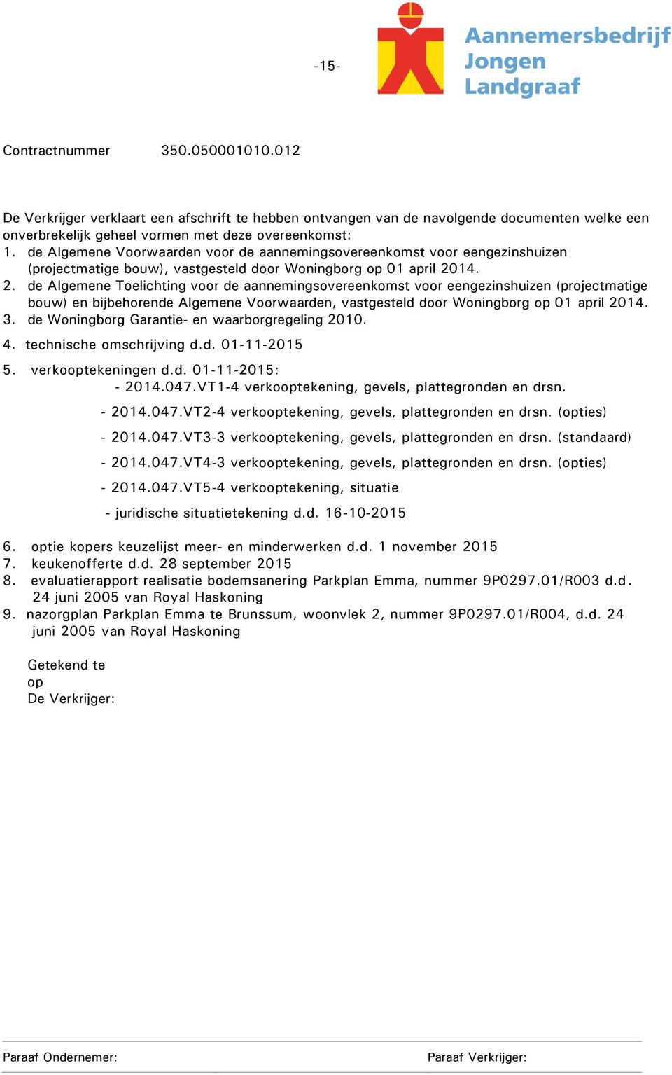 14. 2. de Algemene Toelichting voor de aannemingsovereenkomst voor eengezinshuizen (projectmatige bouw) en bijbehorende Algemene Voorwaarden, vastgesteld door Woningborg op 01 april 2014. 3.