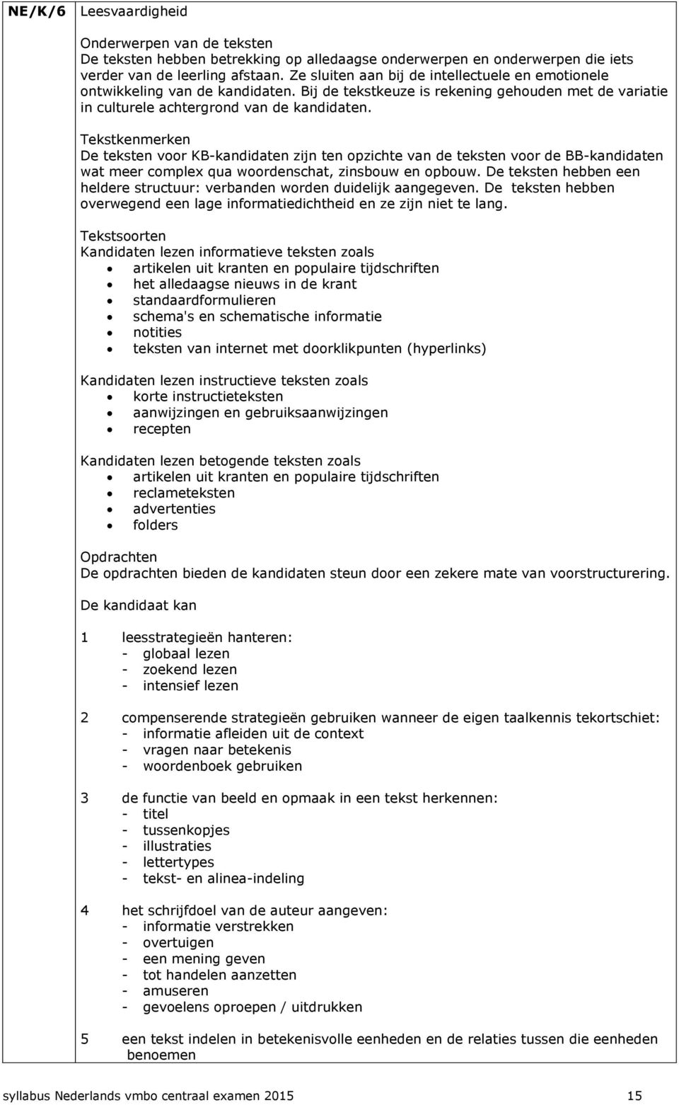 Tekstkenmerken De teksten voor KB-kandidaten zijn ten opzichte van de teksten voor de BB-kandidaten wat meer complex qua woordenschat, zinsbouw en opbouw.