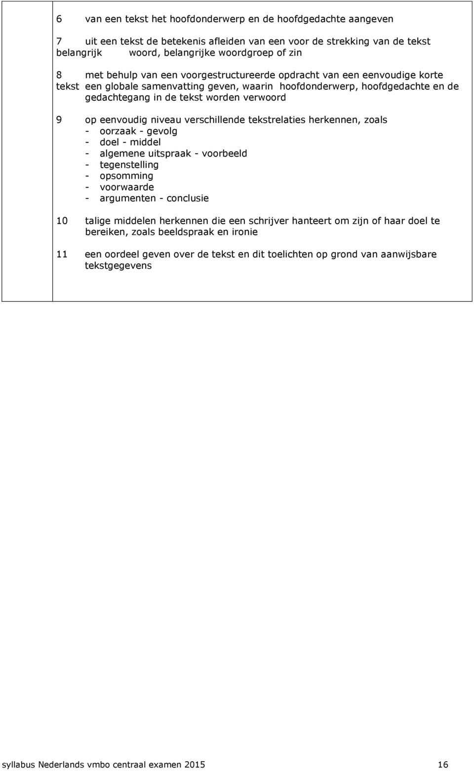 eenvoudig niveau verschillende tekstrelaties herkennen, zoals - oorzaak - gevolg - doel - middel - algemene uitspraak - voorbeeld - tegenstelling - opsomming - voorwaarde - argumenten - conclusie 10