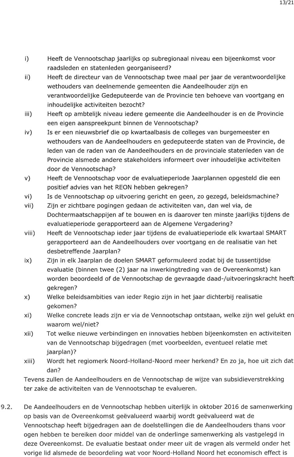 behoeve van voortgang en inhoudelijke activiteiten bezocht? iii) Heeft op ambtelijk niveau iedere gemeente die Aandeelhouder is en de Provincie een eigen aanspreekpunt binnen de Vennootschap?