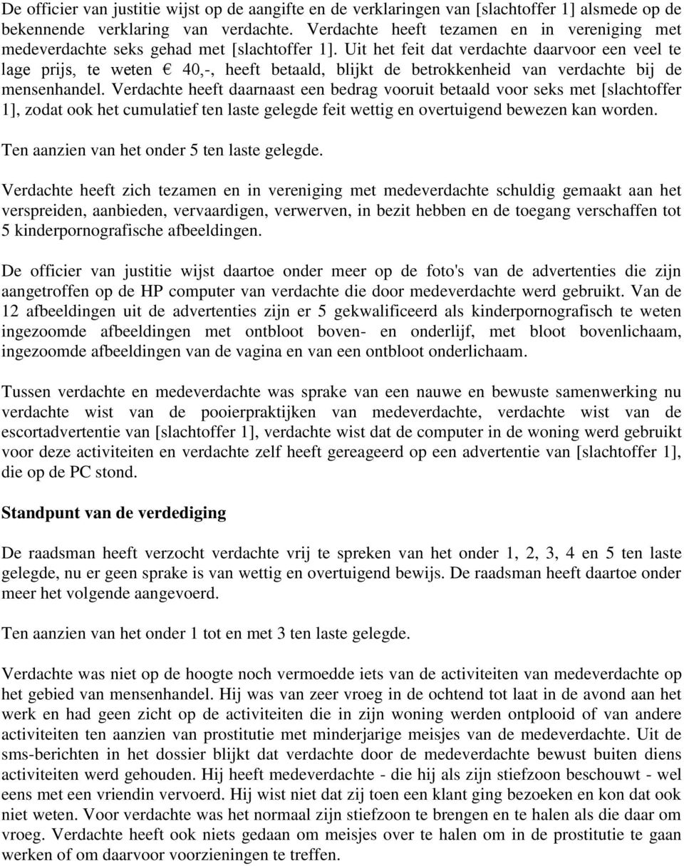 Uit het feit dat verdachte daarvoor een veel te lage prijs, te weten 40,-, heeft betaald, blijkt de betrokkenheid van verdachte bij de mensenhandel.