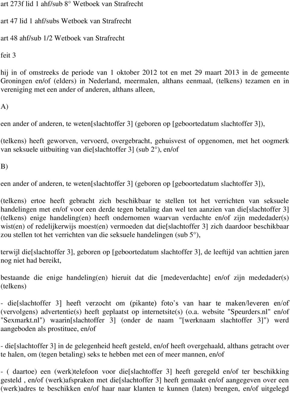 anderen, te weten[slachtoffer 3] (geboren op [geboortedatum slachtoffer 3]), (telkens) heeft geworven, vervoerd, overgebracht, gehuisvest of opgenomen, met het oogmerk van seksuele uitbuiting van