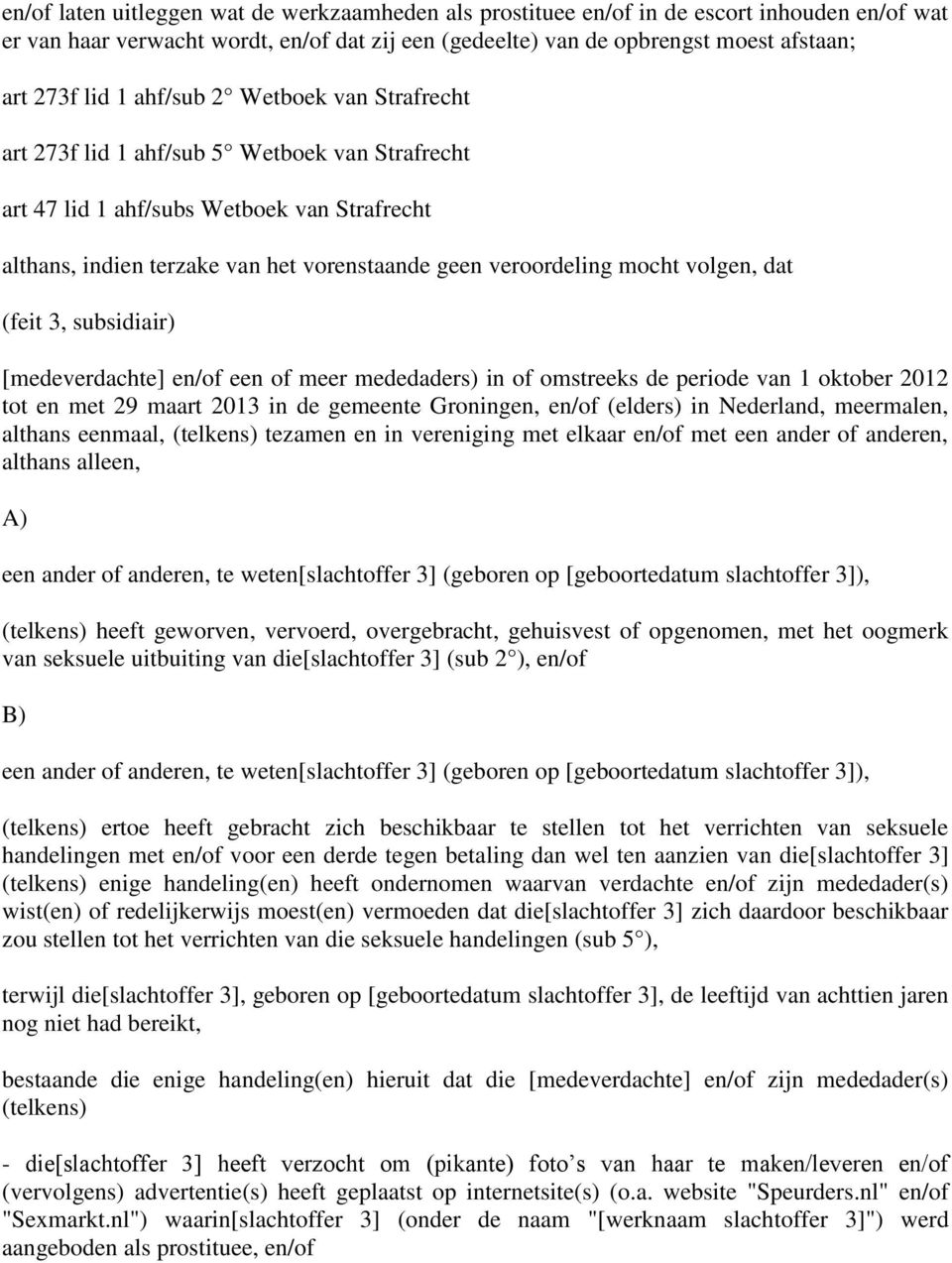 volgen, dat (feit 3, subsidiair) [medeverdachte] en/of een of meer mededaders) in of omstreeks de periode van 1 oktober 2012 tot en met 29 maart 2013 in de gemeente Groningen, en/of (elders) in