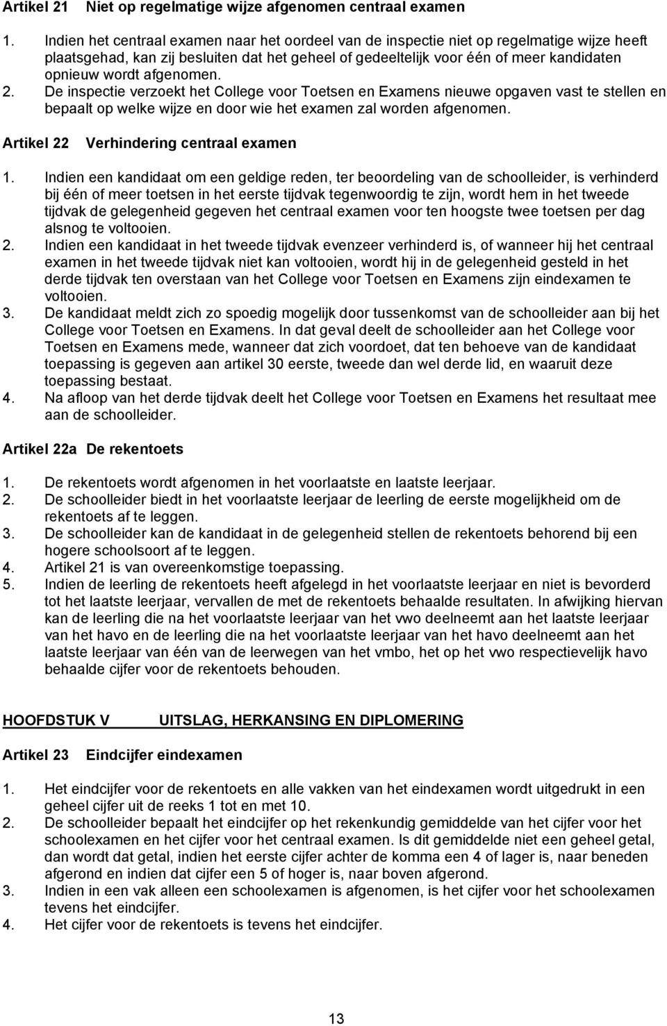 afgenomen. 2. De inspectie verzoekt het College voor Toetsen en Examens nieuwe opgaven vast te stellen en bepaalt op welke wijze en door wie het examen zal worden afgenomen.