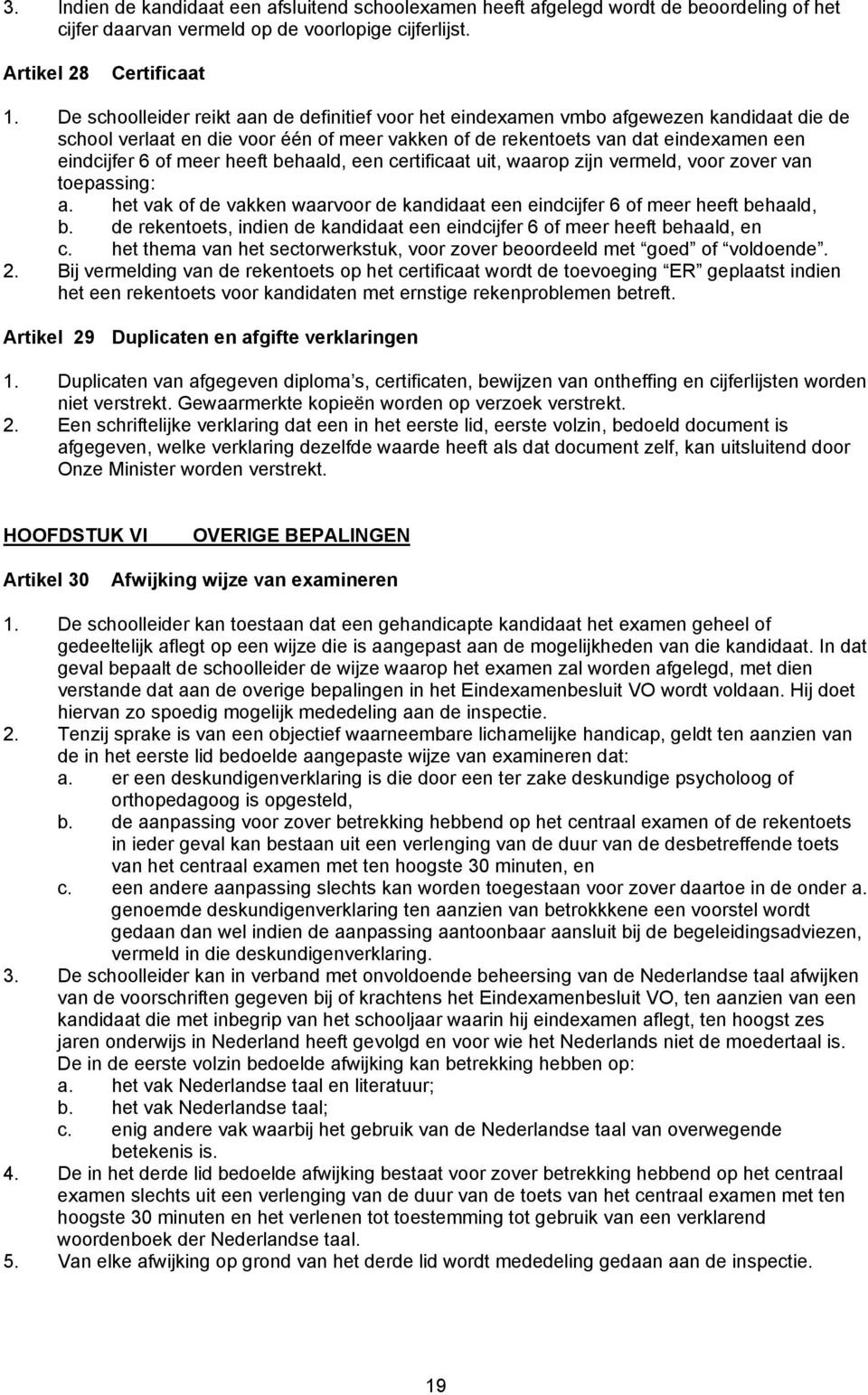 heeft behaald, een certificaat uit, waarop zijn vermeld, voor zover van toepassing: a. het vak of de vakken waarvoor de kandidaat een eindcijfer 6 of meer heeft behaald, b.