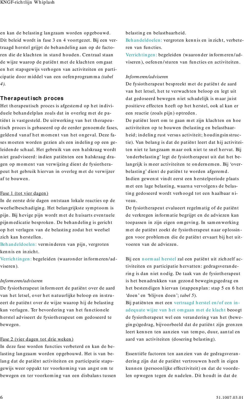 Therapeutisch proces Het therapeutisch proces is afgestemd op het individuele behandelplan zoals dat in overleg met de patiënt is vastgesteld.