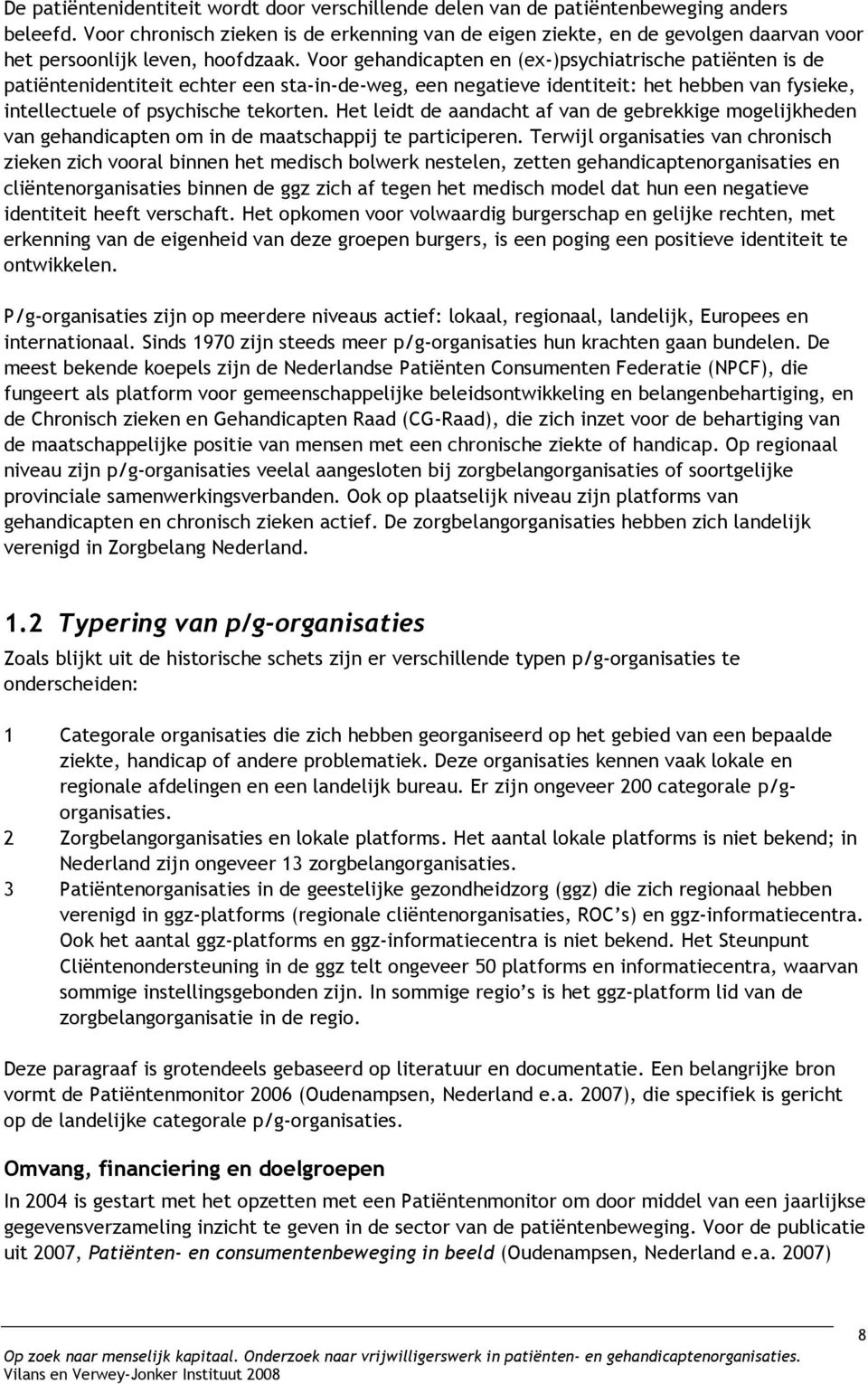 Voor gehandicapten en (ex-)psychiatrische patiënten is de patiëntenidentiteit echter een sta-in-de-weg, een negatieve identiteit: het hebben van fysieke, intellectuele of psychische tekorten.