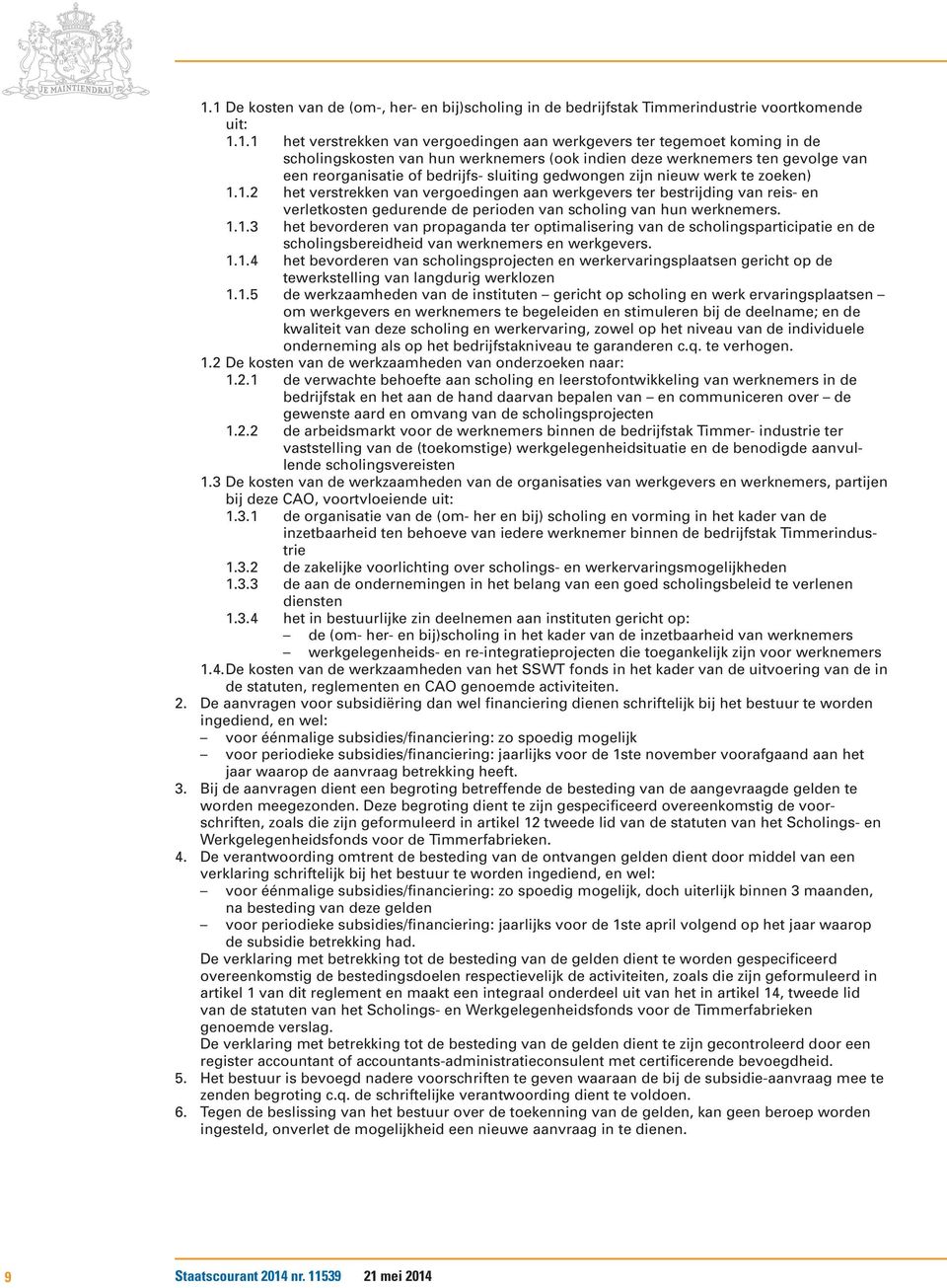 1.2 het verstrekken van vergoedingen aan werkgevers ter bestrijding van reis- en verletkosten gedurende de perioden van scholing van hun werknemers. 1.1.3 het bevorderen van propaganda ter optimalisering van de scholingsparticipatie en de scholingsbereidheid van werknemers en werkgevers.