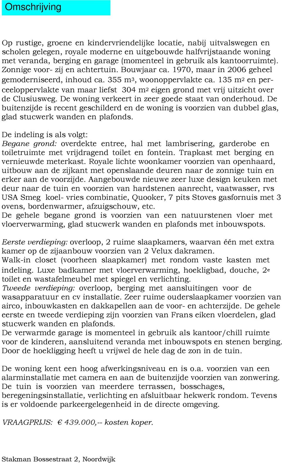 135 m2 en perceeloppervlakte van maar liefst 304 m2 eigen grond met vrij uitzicht over de Clusiusweg. De woning verkeert in zeer goede staat van onderhoud.