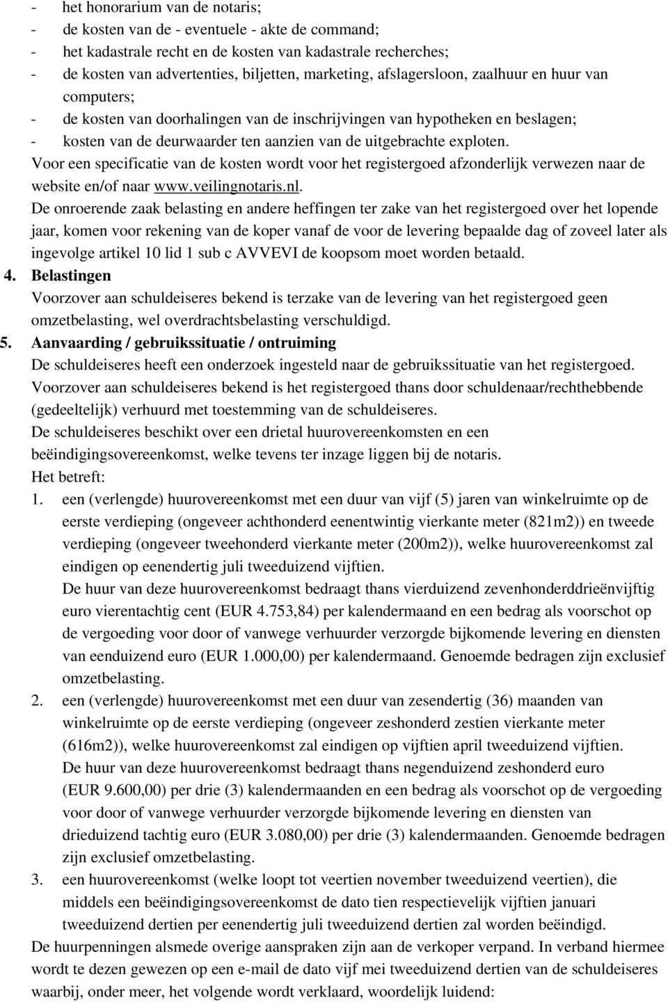 Voor een specificatie van de kosten wordt voor het registergoed afzonderlijk verwezen naar de website en/of naar www.veilingnotaris.nl.