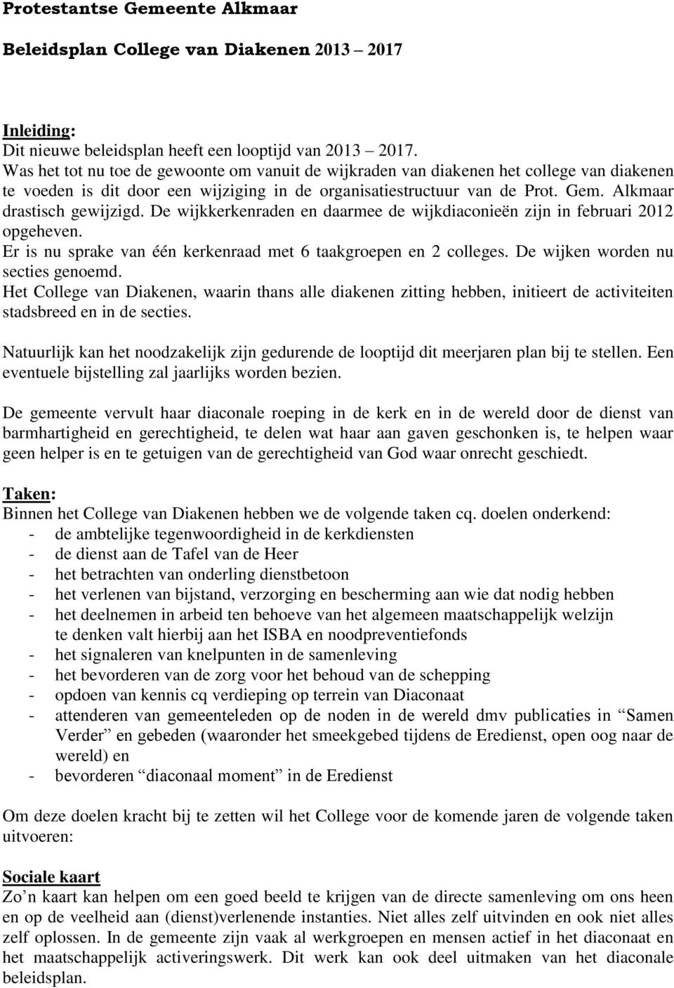 Alkmaar drastisch gewijzigd. De wijkkerkenraden en daarmee de wijkdiaconieën zijn in februari 2012 opgeheven. Er is nu sprake van één kerkenraad met 6 taakgroepen en 2 colleges.