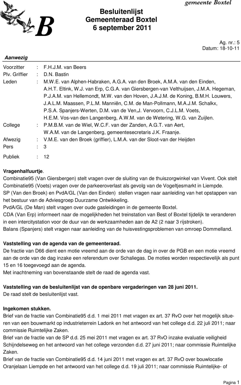 S.A. Spanjers-Werten, D.M. van de Ven,J. Vervoorn, C.J.L.M. Voets, H.E.M. Vos-van den Langenberg, A.W.M. van de Wetering, W.G. van Zuijlen. College : P.M.B.M. van de Wiel, W.C.F. van der Zanden, A.G.T.