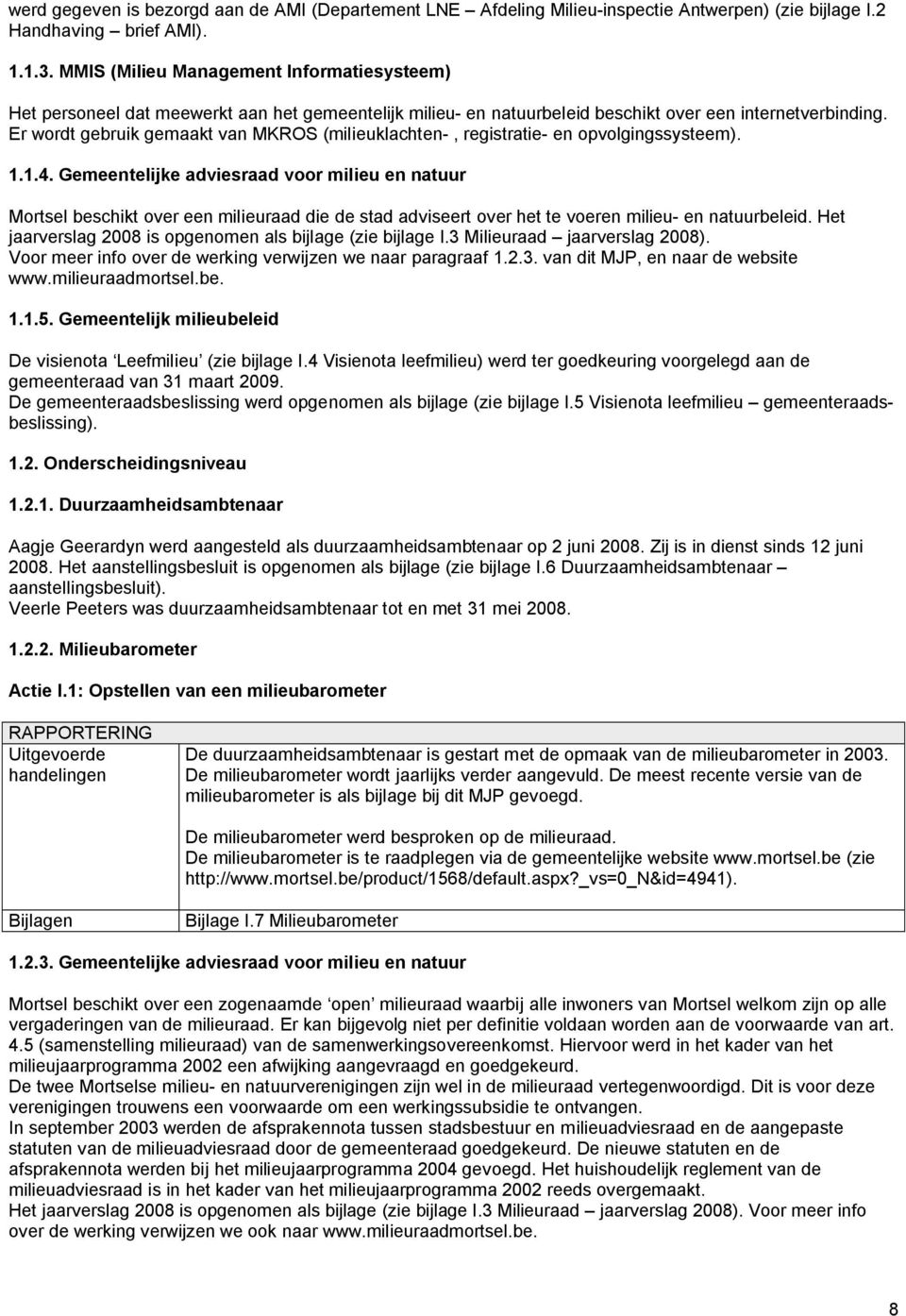 Er wordt gebruik gemaakt van MKROS (milieuklachten-, registratie- en opvolgingssysteem). 1.1.4.