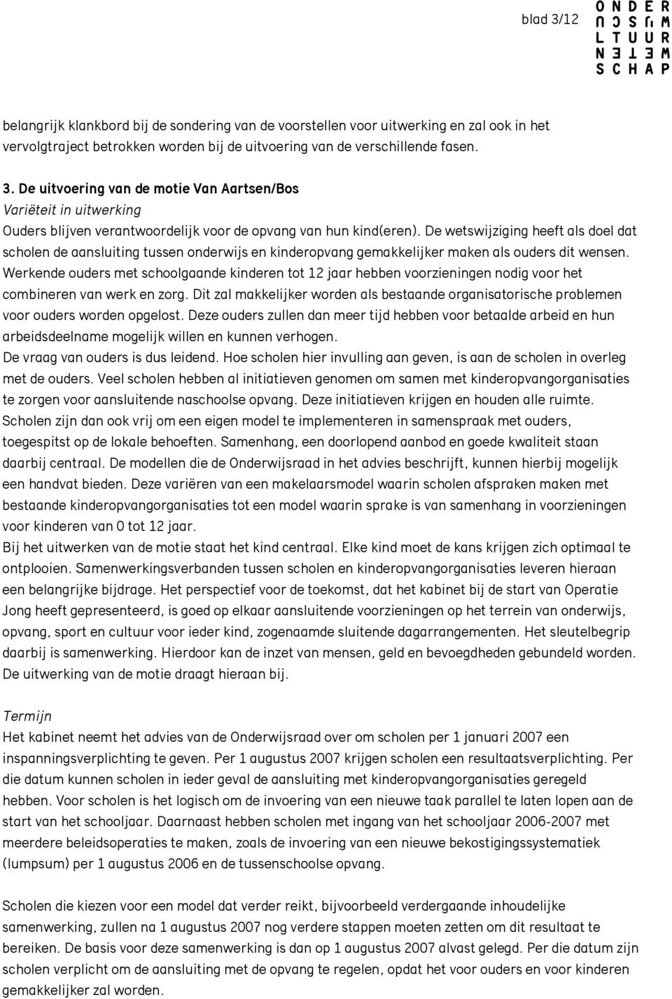 Werkende ouders met schoolgaande kinderen tot 12 jaar hebben voorzieningen nodig voor het combineren van werk en zorg.