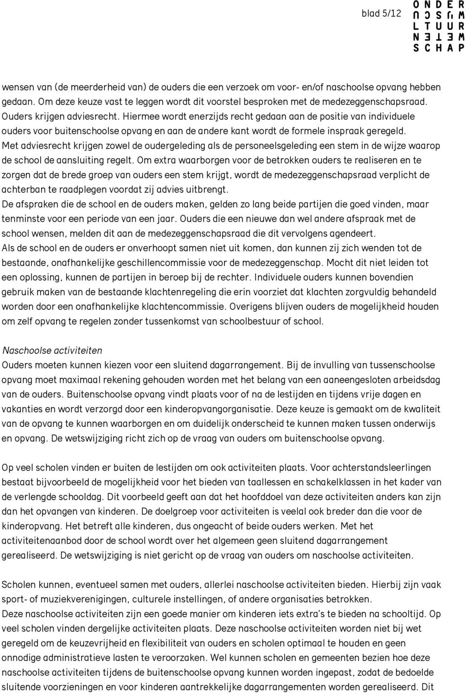 Hiermee wordt enerzijds recht gedaan aan de positie van individuele ouders voor buitenschoolse opvang en aan de andere kant wordt de formele inspraak geregeld.