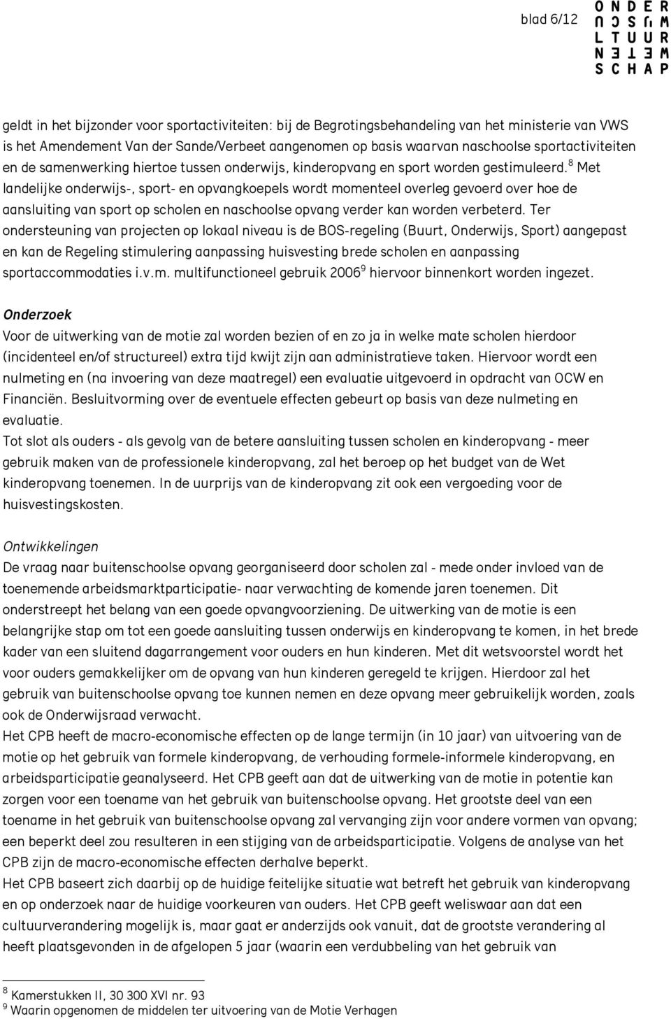 8 Met landelijke onderwijs-, sport- en opvangkoepels wordt momenteel overleg gevoerd over hoe de aansluiting van sport op scholen en naschoolse opvang verder kan worden verbeterd.