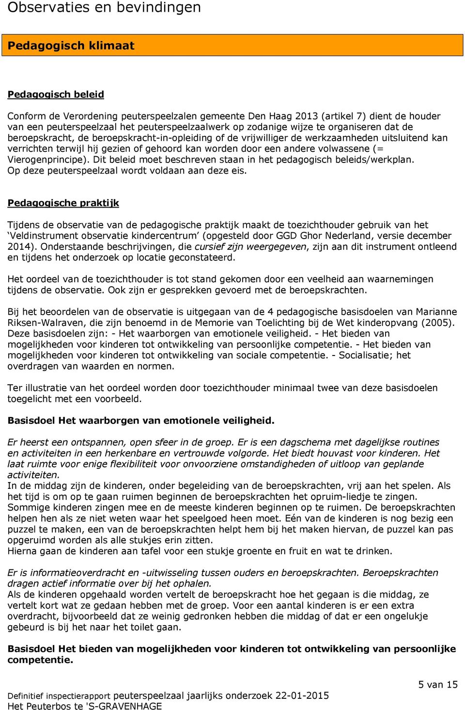 kan worden door een andere volwassene (= Vierogenprincipe). Dit beleid moet beschreven staan in het pedagogisch beleids/werkplan. Op deze peuterspeelzaal wordt voldaan aan deze eis.