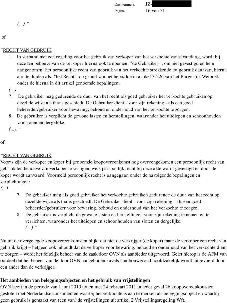 aangenomen: het persoonlijke recht van gebruik van het verkochte strekkende tot gebruik daarvan, hierna aan te duiden als: "het Recht", op grond van het bepaalde in artikel 3:226 van het Burgerlijk