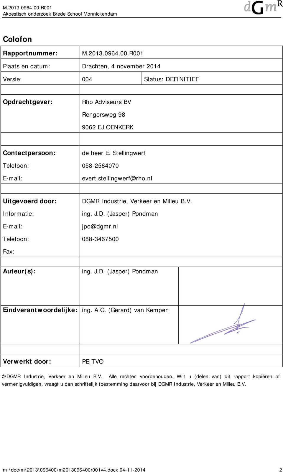 nl Telefoon: 088-3467500 Fax: Auteur(s): ing. J.D. (Jasper) Pondman Eindverantwoordelijke: ing. A.G. (Gerard) van Kempen Verwerkt door: PE TVO DGMR Industrie, Verkeer en Milieu B.V. Alle rechten voorbehouden.