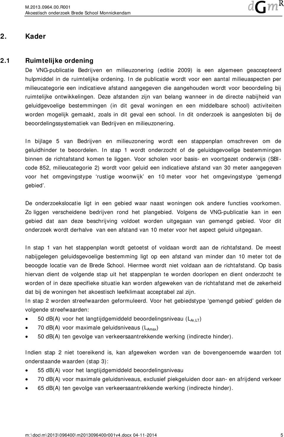 Deze afstanden zijn van belang wanneer in de directe nabijheid van geluidgevoelige bestemmingen (in dit geval woningen en een middelbare school) activiteiten worden mogelijk gemaakt, zoals in dit