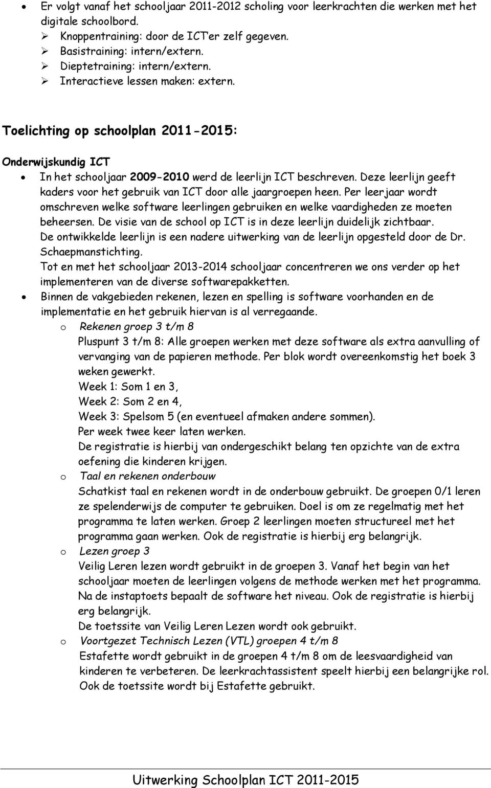 Deze leerlijn geeft kaders voor het gebruik van ICT door alle jaargroepen heen. Per leerjaar wordt omschreven welke software leerlingen gebruiken en welke vaardigheden ze moeten beheersen.