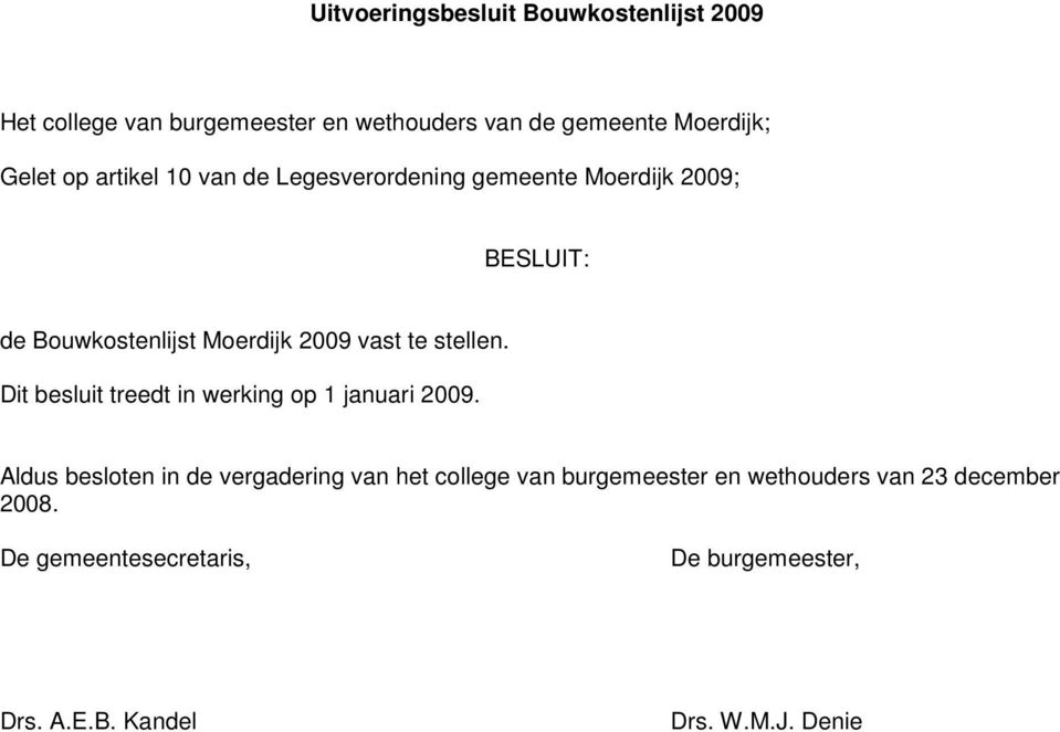 stellen. Dit besluit treedt in werking op 1 januari 2009.