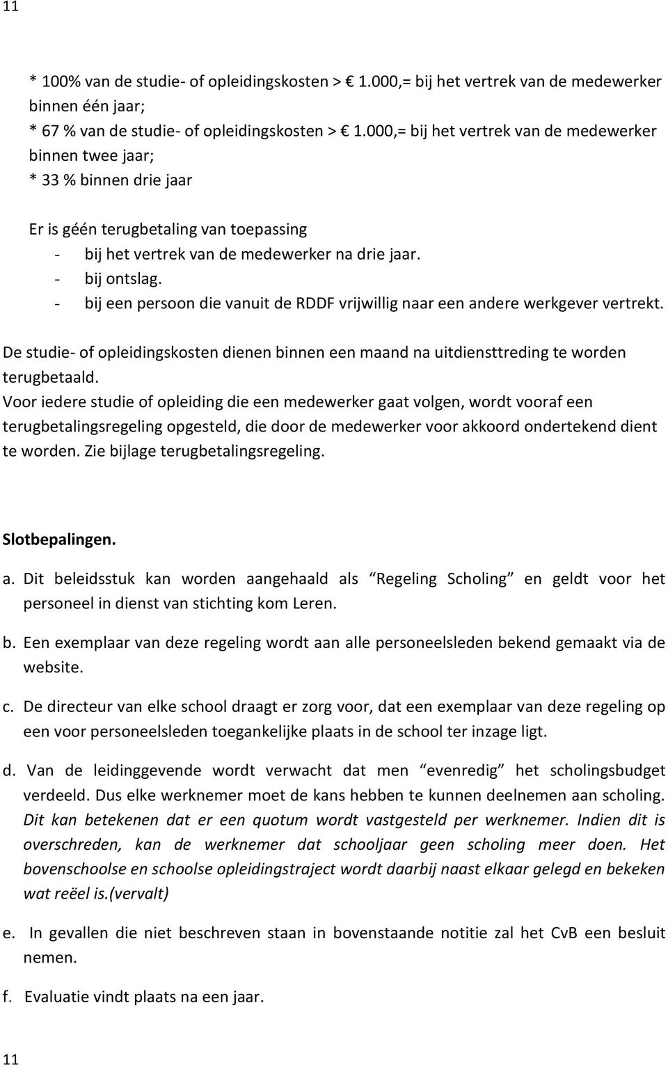 - bij een persoon die vanuit de RDDF vrijwillig naar een andere werkgever vertrekt. De studie- of opleidingskosten dienen binnen een maand na uitdiensttreding te worden terugbetaald.