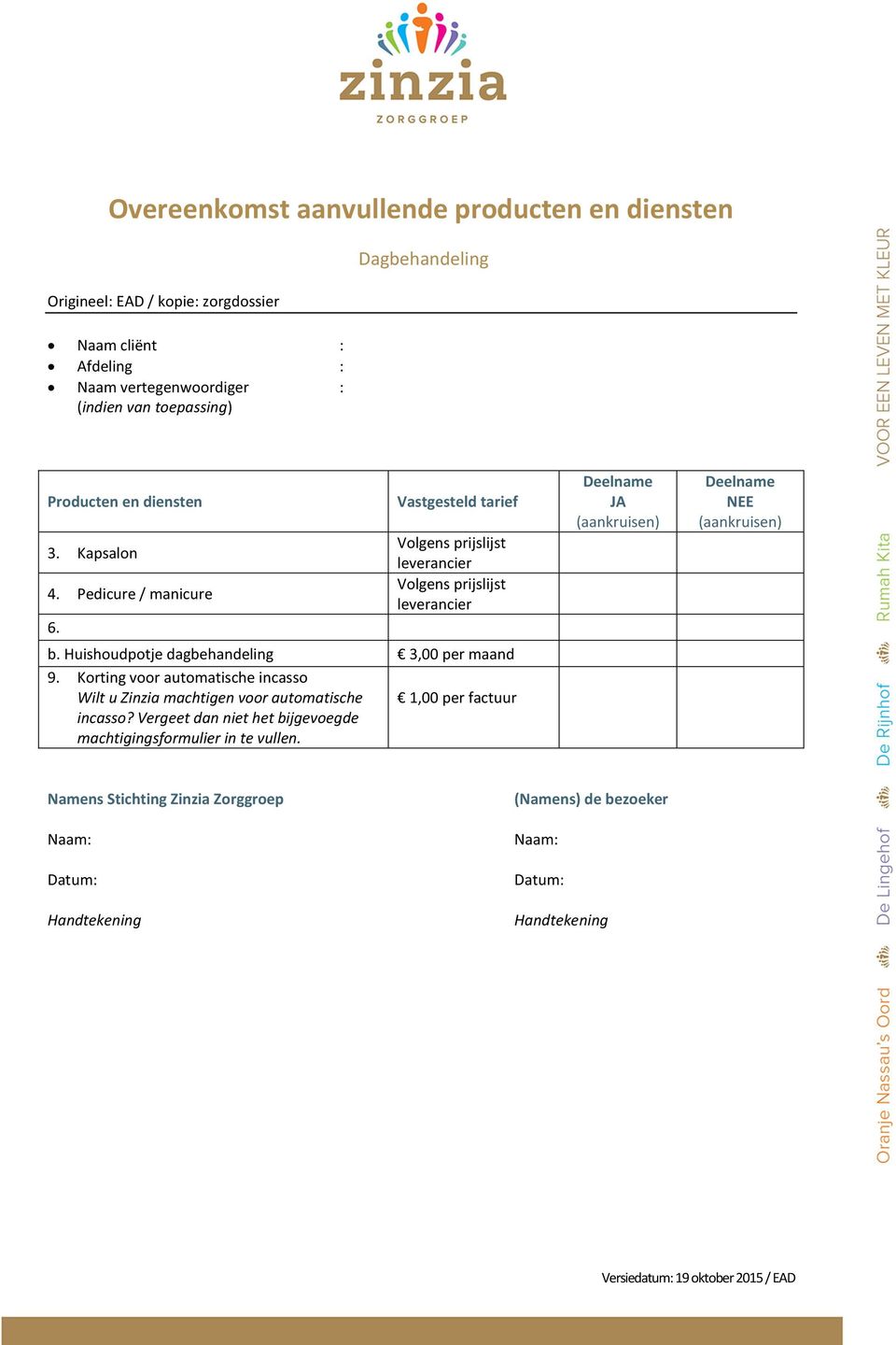 Huishoudpotje dagbehandeling 3,00 per maand 9. Korting voor automatische incasso Wilt u Zinzia machtigen voor automatische 1,00 per factuur incasso?