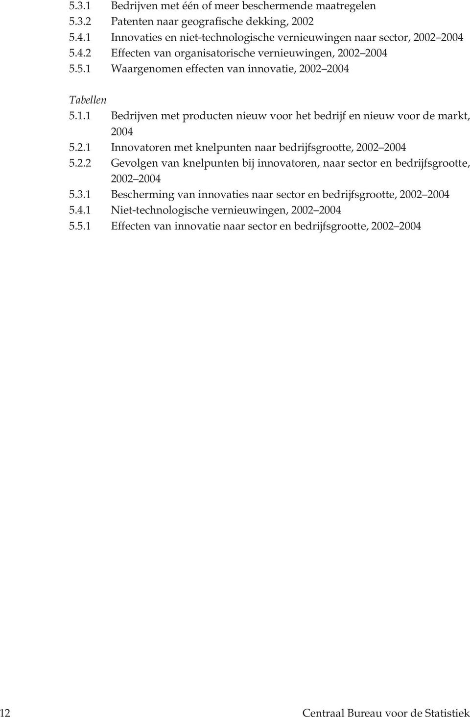 2.2 Gevolgen van knelpunten bij innovatoren, naar sector en bedrijfsgrootte, 2002 2004 5.3.1 Bescherming van innovaties naar sector en bedrijfsgrootte, 2002 2004 5.4.1 Niet-technologische vernieuwingen, 2002 2004 5.