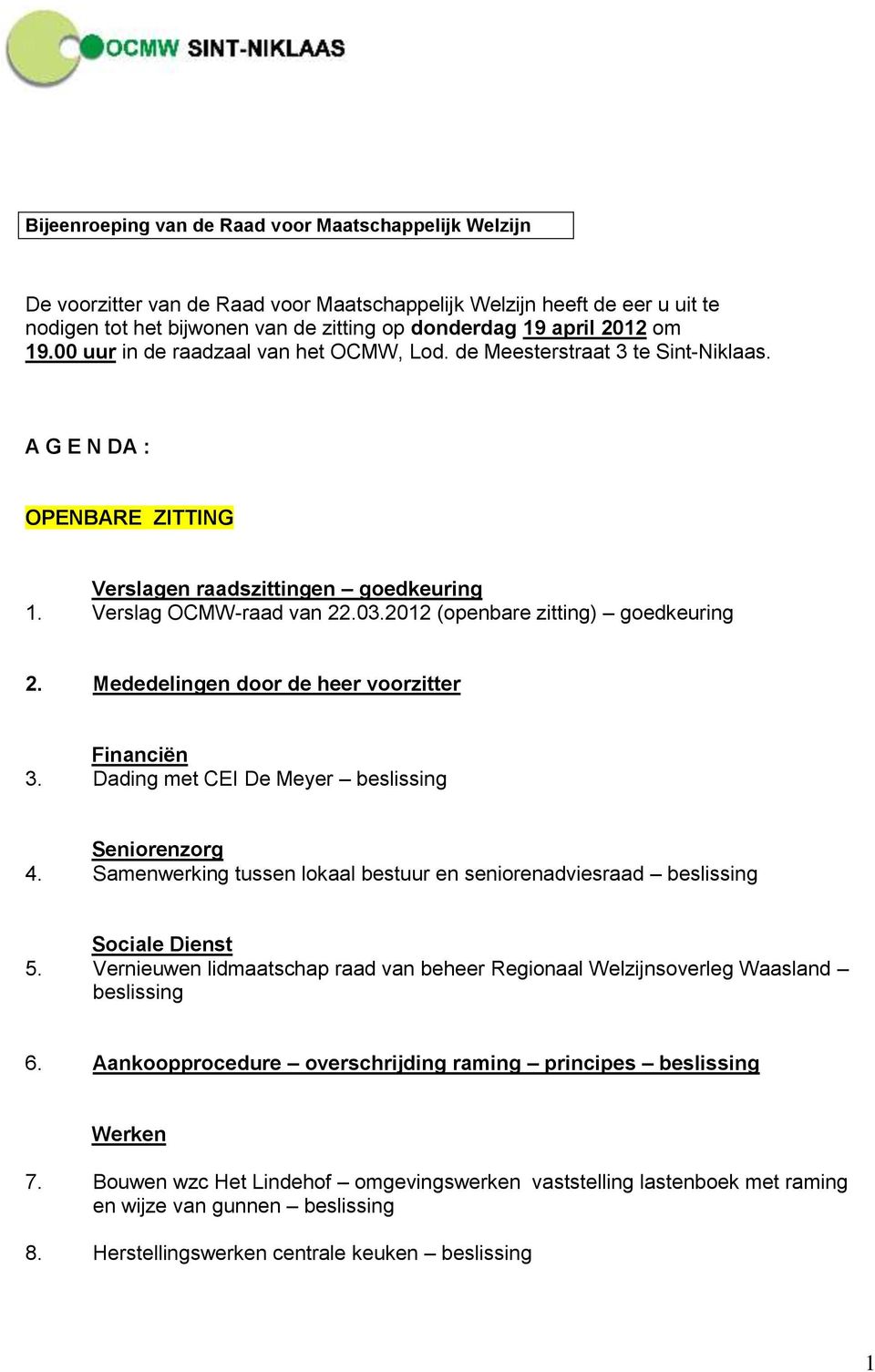 2012 (openbare zitting) goedkeuring 2. Mededelingen door de heer voorzitter Financiën 3. Dading met CEI De Meyer beslissing Seniorenzorg 4.