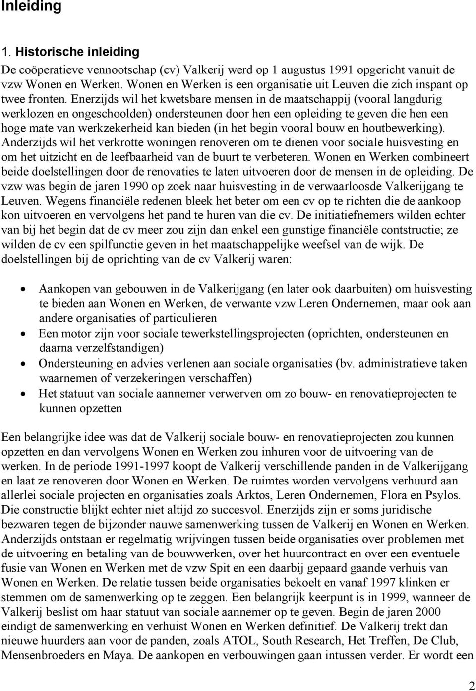 Enerzijds wil het kwetsbare mensen in de maatschappij (vooral langdurig werklozen en ongeschoolden) ondersteunen door hen een opleiding te geven die hen een hoge mate van werkzekerheid kan bieden (in