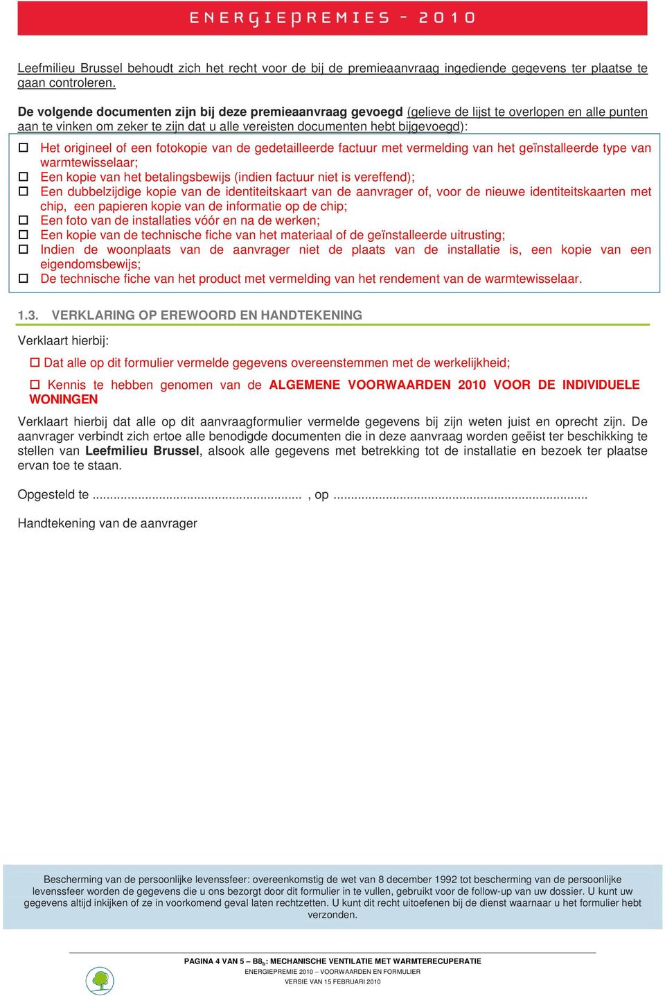 origineel of een fotokopie van de gedetailleerde factuur met vermelding van het geïnstalleerde type van warmtewisselaar; Een kopie van het betalingsbewijs (indien factuur niet is vereffend); Een