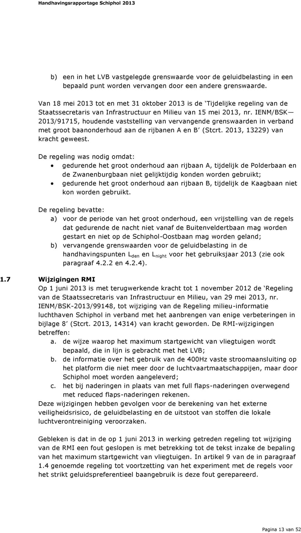 IENM/BSK 2013/91715, houdende vaststelling van vervangende grenswaarden in verband met groot baanonderhoud aan de rijbanen A en B (Stcrt. 2013, 13229) van kracht geweest.