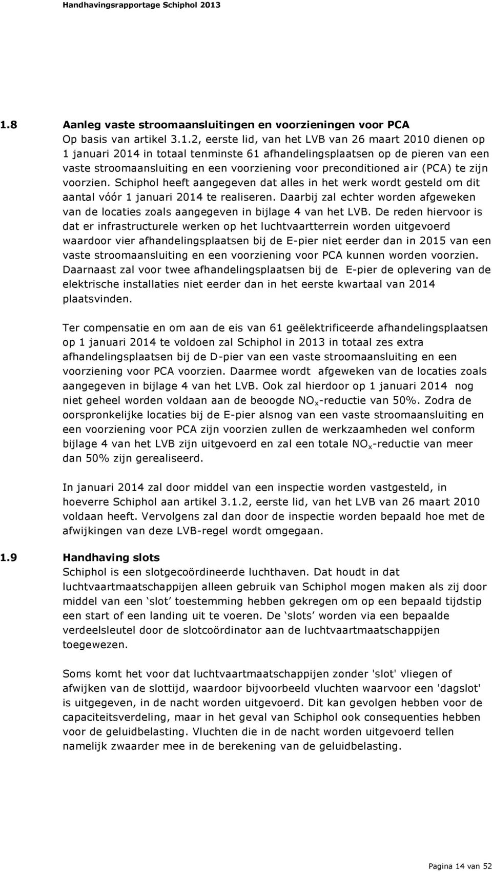 Schiphol heeft aangegeven dat alles in het werk wordt gesteld om dit aantal vóór 1 januari 2014 te realiseren.