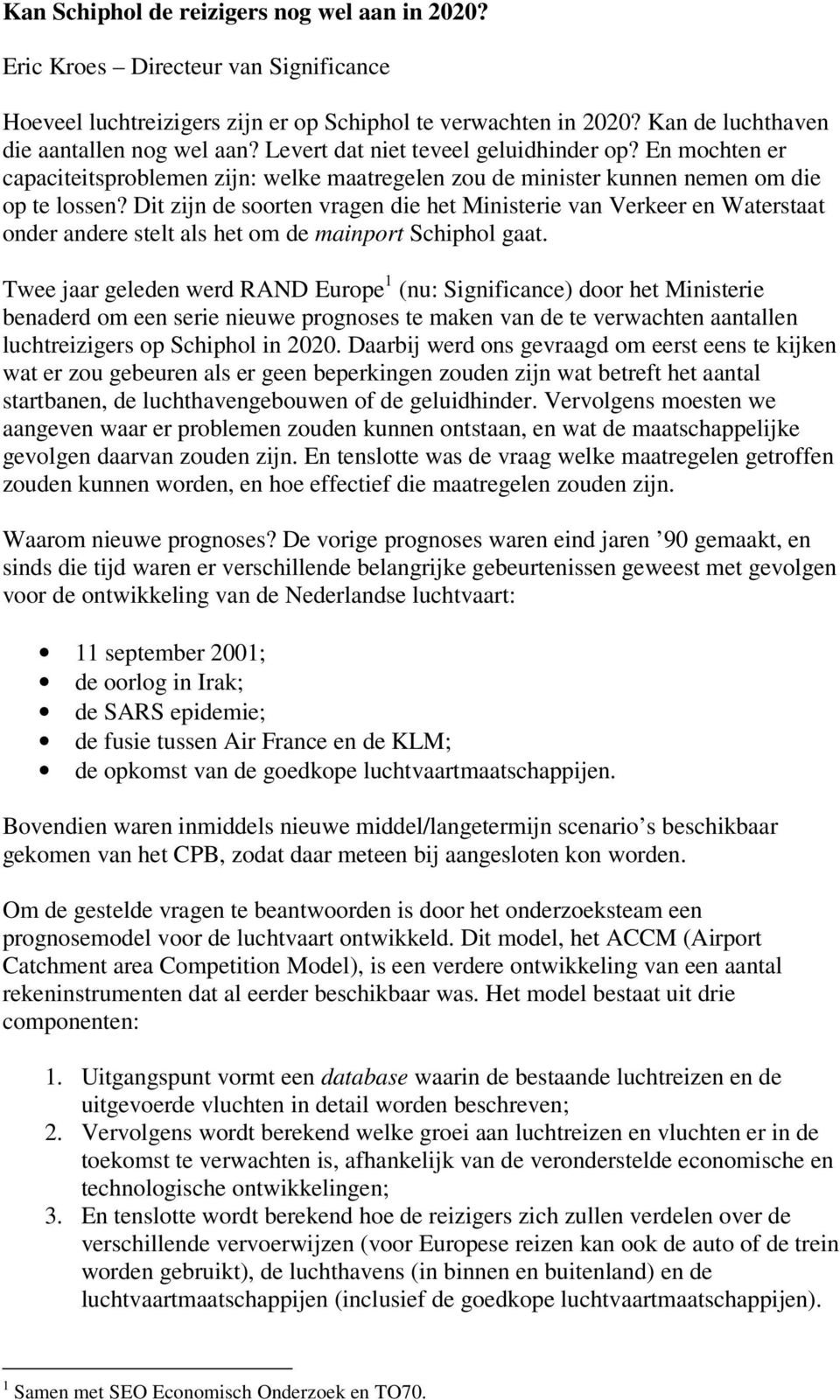 Dit zijn de soorten vragen die het Ministerie van Verkeer en Waterstaat onder andere stelt als het om de mainport Schiphol gaat.