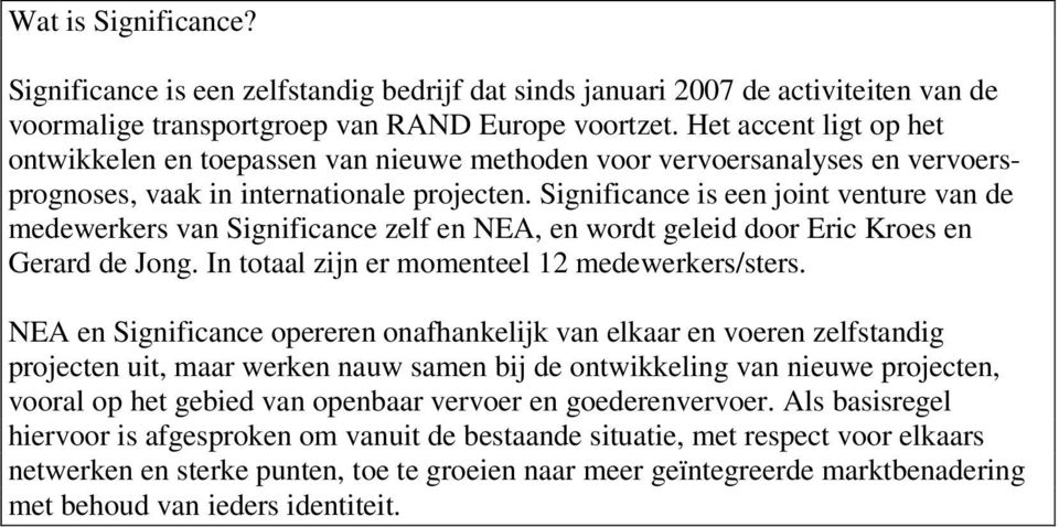 Significance is een joint venture van de medewerkers van Significance zelf en NEA, en wordt geleid door Eric Kroes en Gerard de Jong. In totaal zijn er momenteel 12 medewerkers/sters.