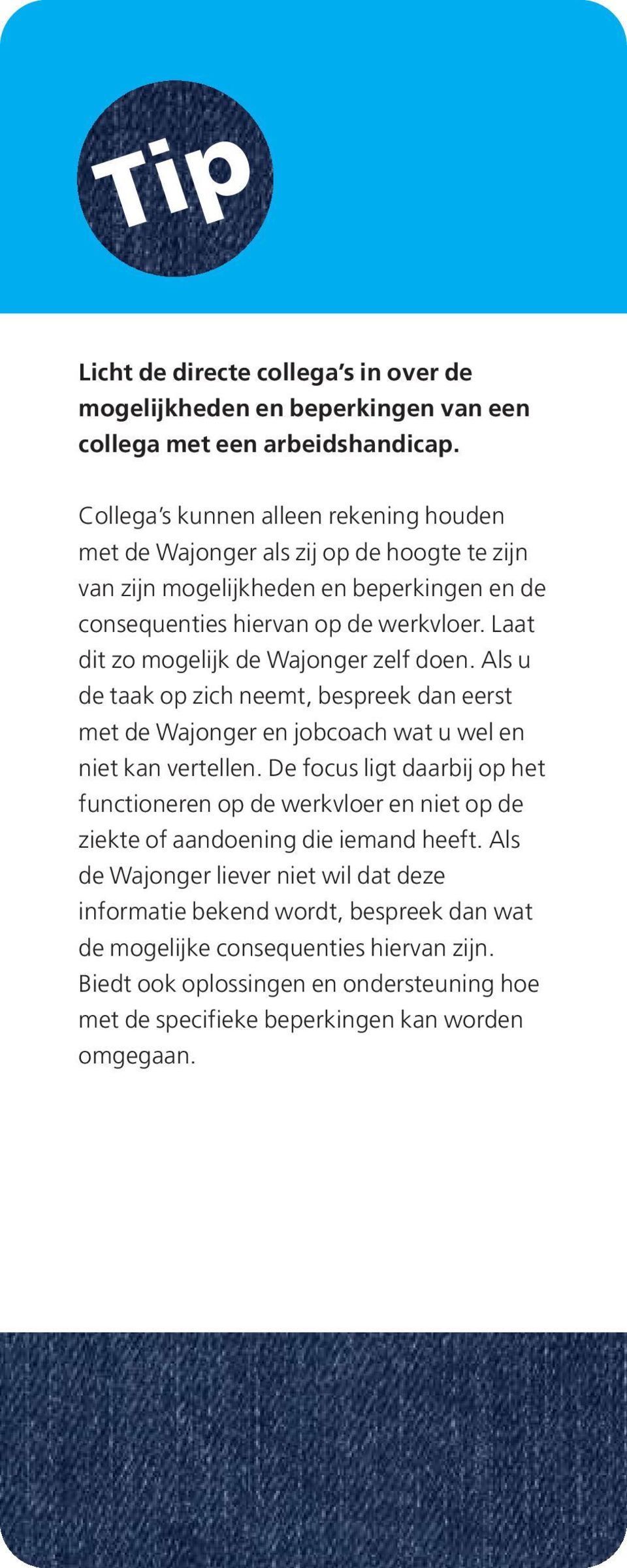 Laat dit zo mogelijk de Wajonger zelf doen. Als u de taak op zich neemt, bespreek dan eerst met de Wajonger en jobcoach wat u wel en niet kan vertellen.