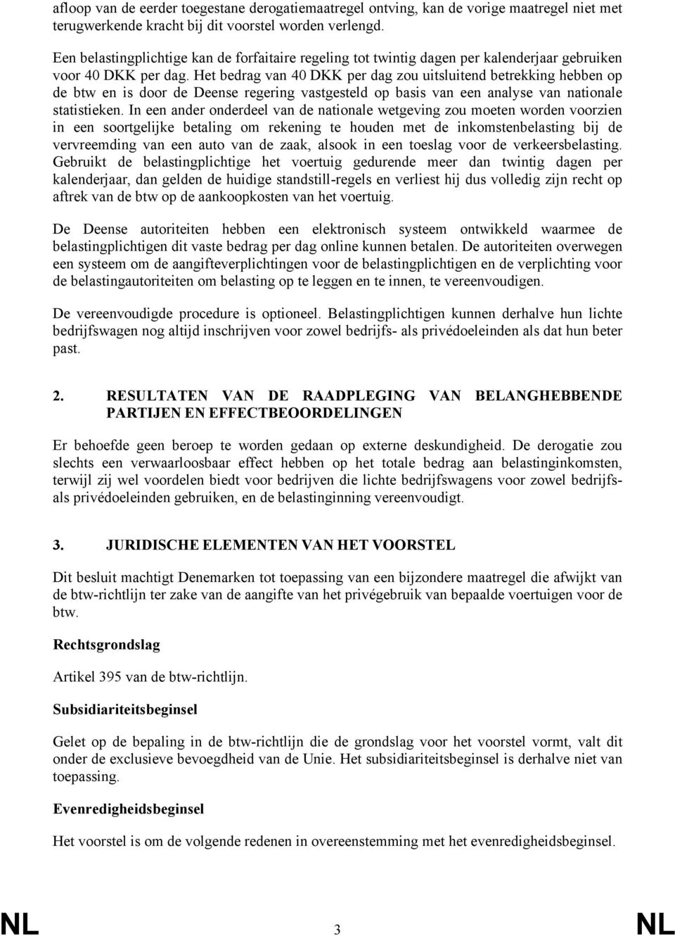 Het bedrag van 40 DKK per dag zou uitsluitend betrekking hebben op de btw en is door de Deense regering vastgesteld op basis van een analyse van nationale statistieken.