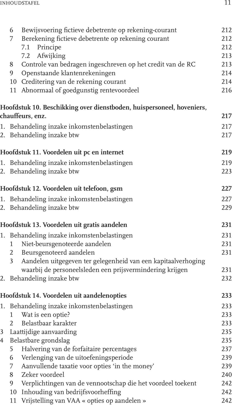 rentevoordeel 216 Hoofdstuk 10. Beschikking over dienstboden, huispersoneel, hoveniers, chauffeurs, enz. 217 1. Behandeling inzake inkomstenbelastingen 217 2. Behandeling inzake btw 217 Hoofdstuk 11.