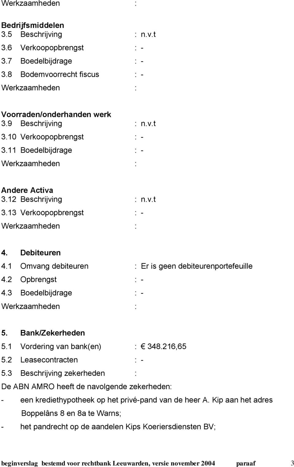 3 Boedelbijdrage : - 5. Bank/Zekerheden 5.1 Vordering van bank(en) : 348.216,65 5.2 Leasecontracten : - 5.