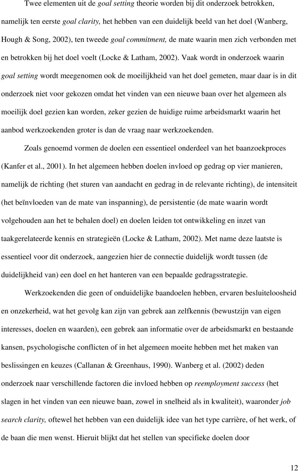 Vaak wordt in onderzoek waarin goal setting wordt meegenomen ook de moeilijkheid van het doel gemeten, maar daar is in dit onderzoek niet voor gekozen omdat het vinden van een nieuwe baan over het