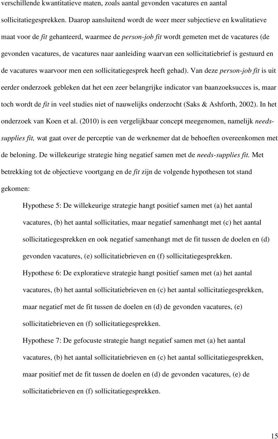 aanleiding waarvan een sollicitatiebrief is gestuurd en de vacatures waarvoor men een sollicitatiegesprek heeft gehad).