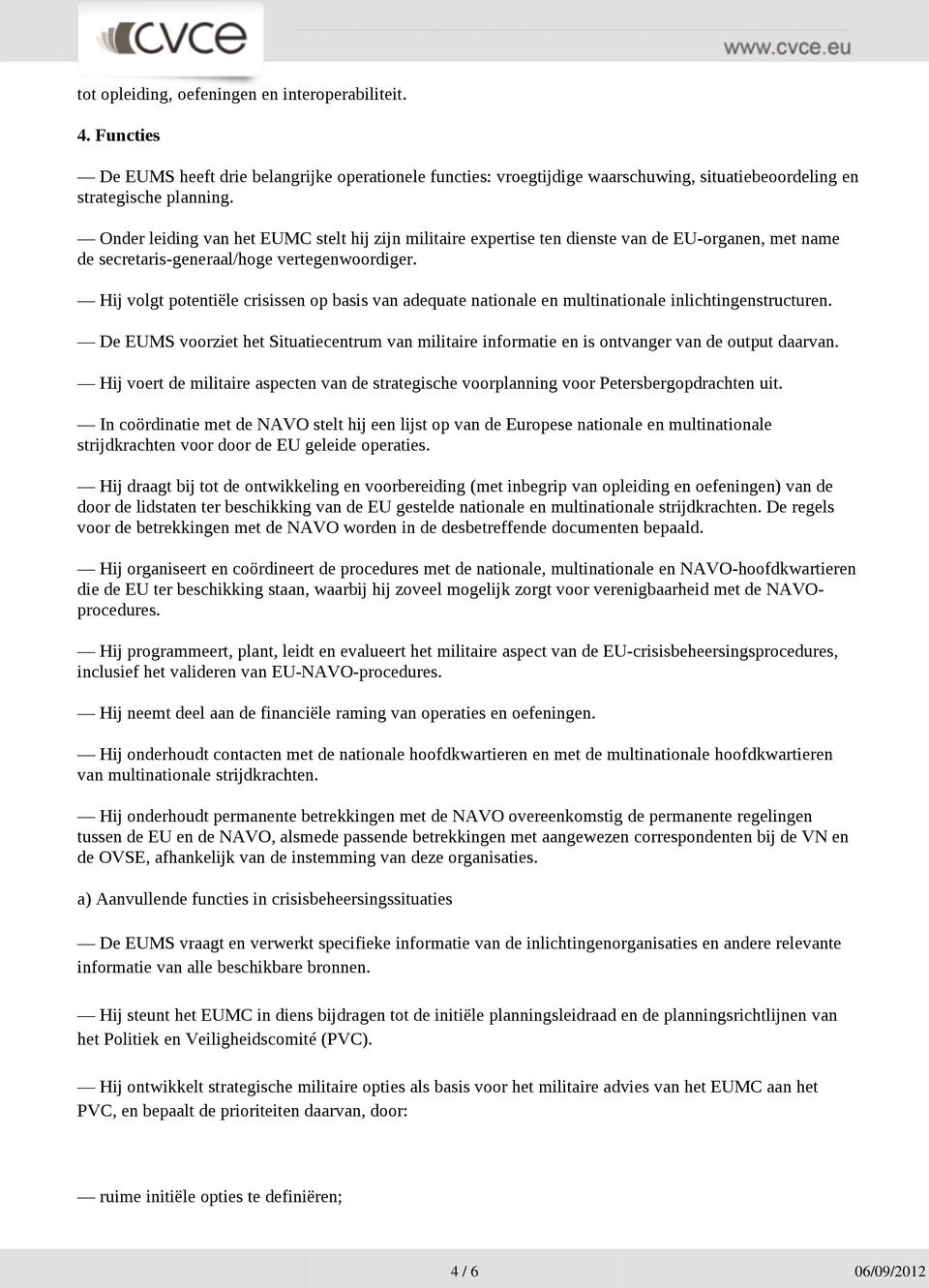 Hĳ volgt potentiële crisissen op basis van adequate nationale en multinationale inlichtingenstructuren.