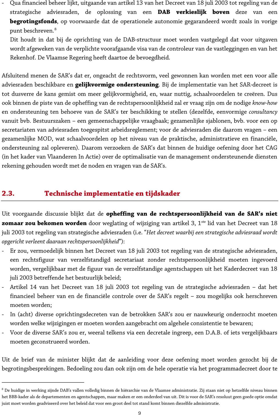 8 Dit houdt in dat bij de oprichting van de DAB-structuur moet worden vastgelegd dat voor uitgaven wordt afgeweken van de verplichte voorafgaande visa van de controleur van de vastleggingen en van