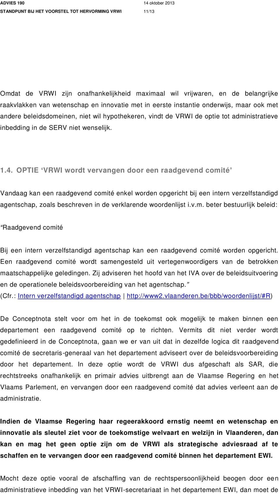 OPTIE VRWI wordt vervangen door een raadgevend comité Vandaag kan een raadgevend comité enkel worden opgericht bij een intern verzelfstandigd agentschap, zoals beschreven in de verklarende