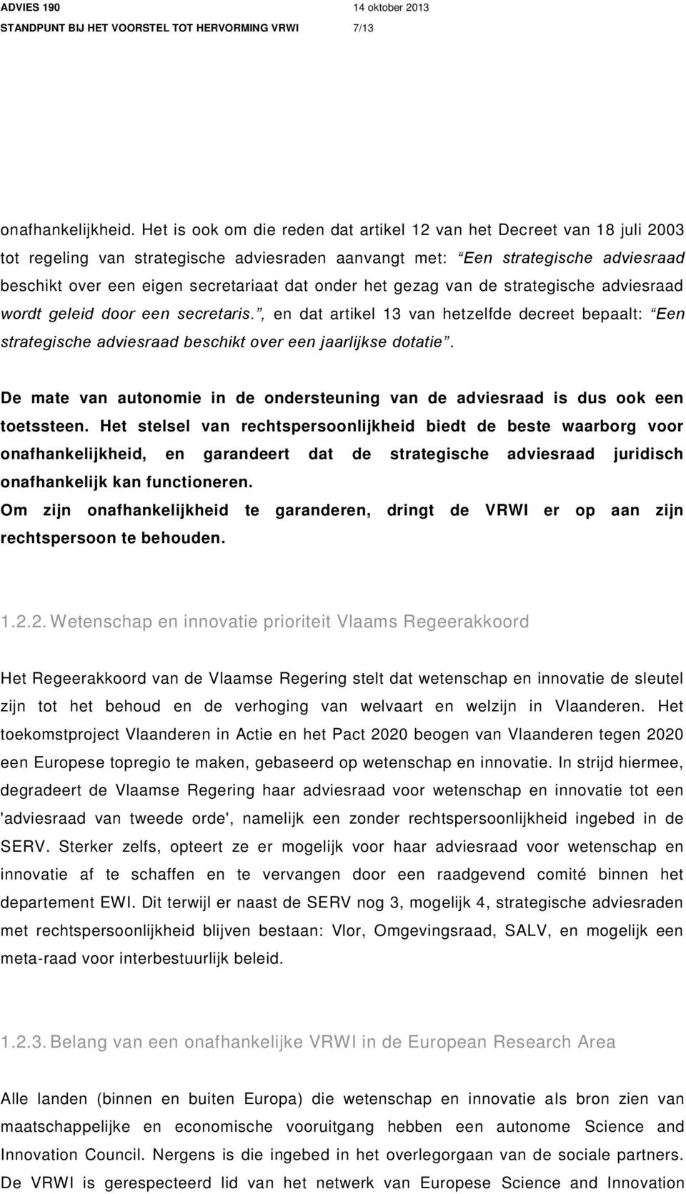 onder het gezag van de strategische adviesraad wordt geleid door een secretaris., en dat artikel 13 van hetzelfde decreet bepaalt: Een strategische adviesraad beschikt over een jaarlijkse dotatie.