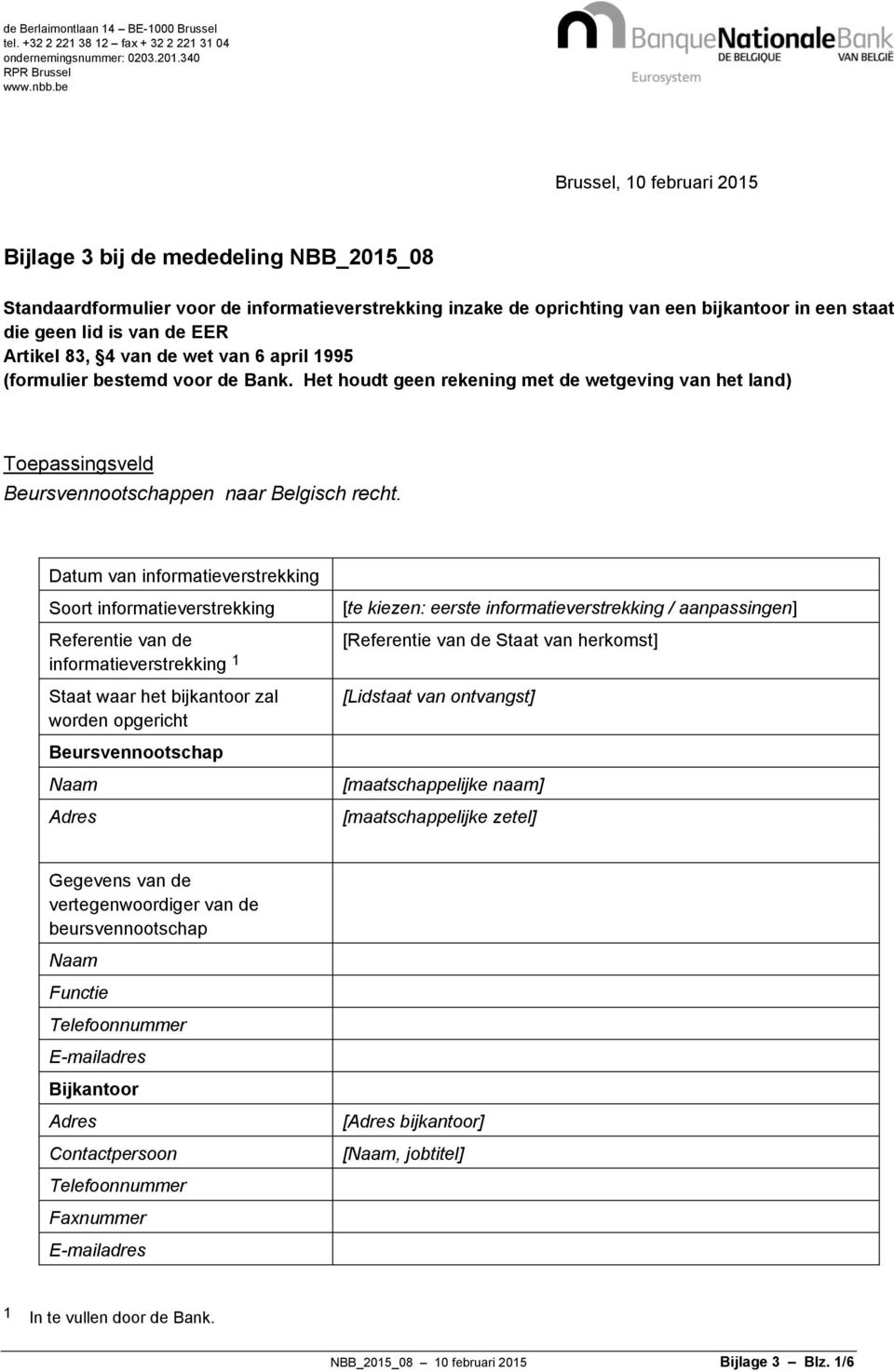 Artikel 83, 4 van de wet van 6 april 1995 (formulier bestemd voor de Bank. Het houdt geen rekening met de wetgeving van het land) Toepassingsveld Beursvennootschappen naar Belgisch recht.